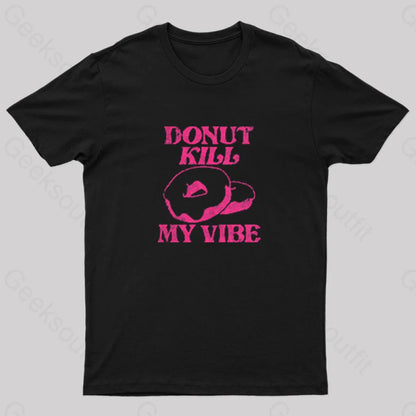 Donut Kill My Vibe Geek T-Shirt Black / S