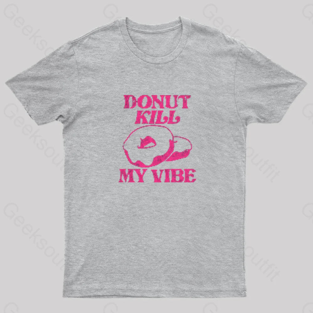 Donut Kill My Vibe Geek T-Shirt Grey / S