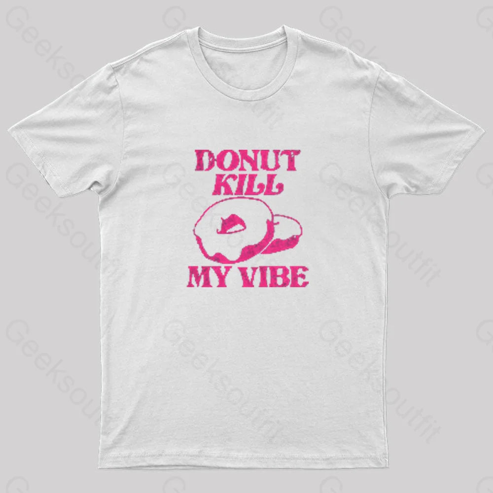 Donut Kill My Vibe Geek T-Shirt White / S