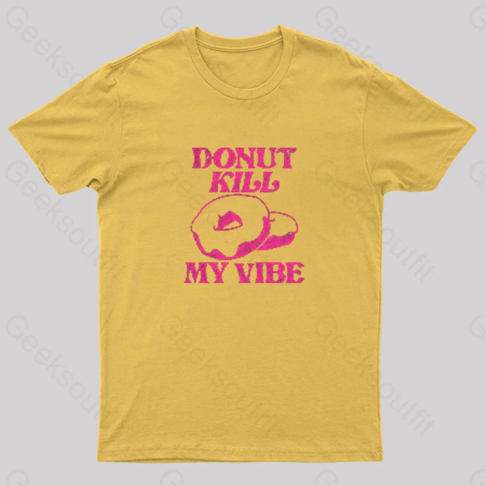 Donut Kill My Vibe Geek T-Shirt Yellow / S