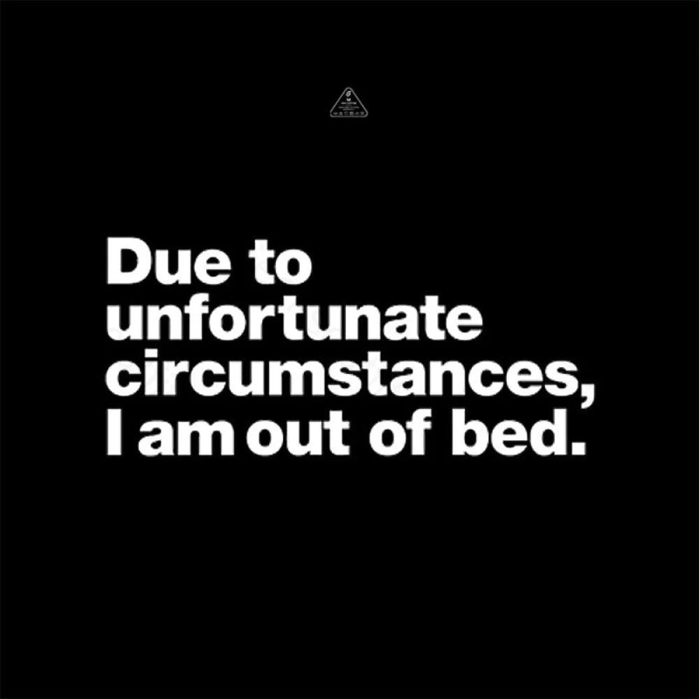 Due To Unfortunate Circumstances I Am Out Of Bed Geek T-Shirt