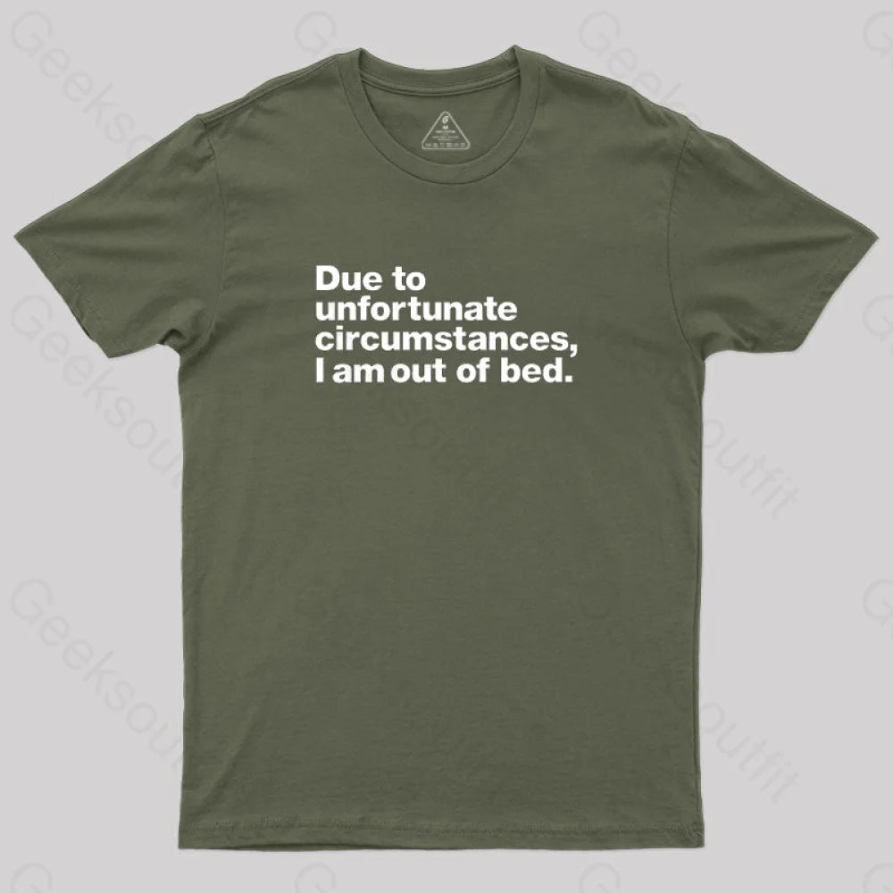 Due To Unfortunate Circumstances I Am Out Of Bed Geek T-Shirt Army Green / S