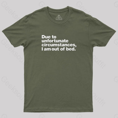 Due To Unfortunate Circumstances I Am Out Of Bed Geek T-Shirt Army Green / S