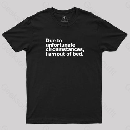 Due To Unfortunate Circumstances I Am Out Of Bed Geek T-Shirt Black / S