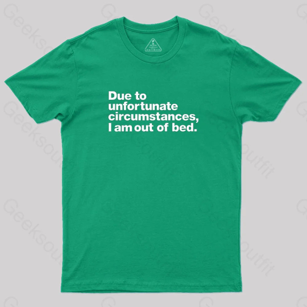 Due To Unfortunate Circumstances I Am Out Of Bed Geek T-Shirt Green / S