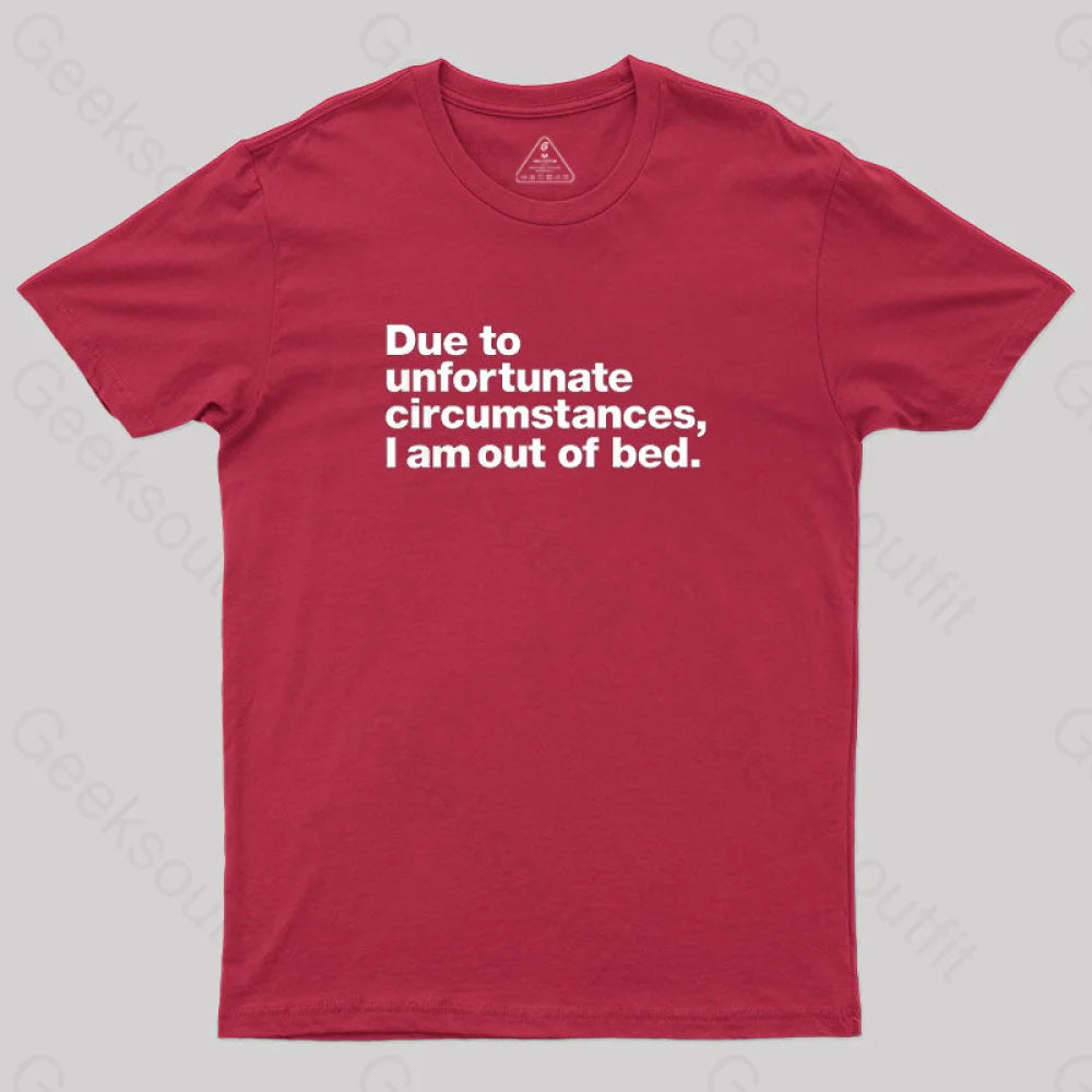 Due To Unfortunate Circumstances I Am Out Of Bed Geek T-Shirt Red / S