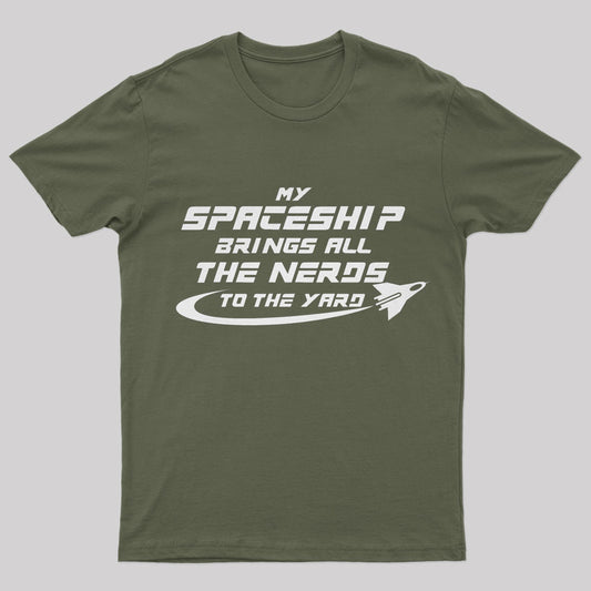 My Spaceship Brings All The Nerds To The Yard Geek T-Shirt