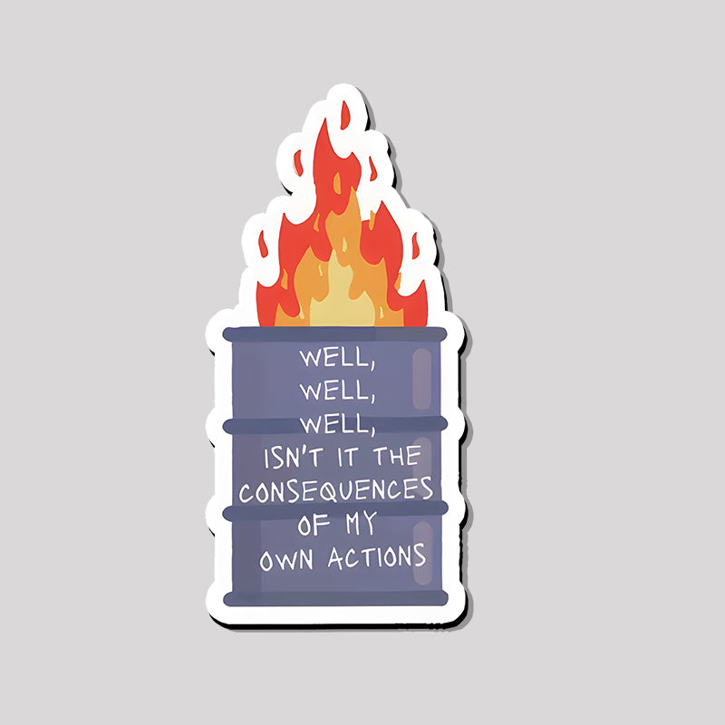 Well, well, well isn’t it the Consequences of my own Actions Refrigerator Magnet