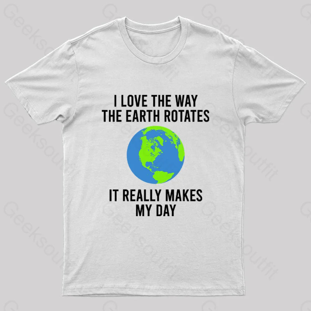 Earth Rotation Makes My Day Science Space Physics Good Joke Geek T-Shirt White / S