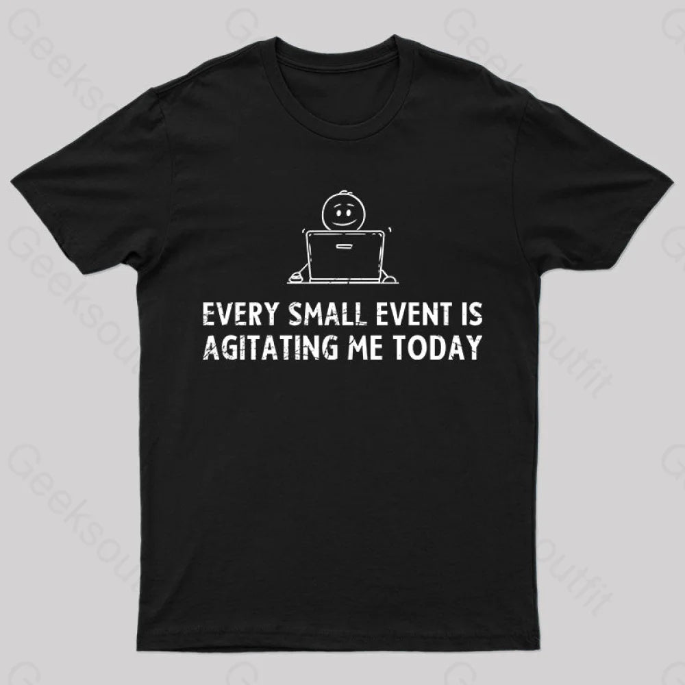 Every Small Event Is Agitating Me Today T-Shirt Black / S Yc