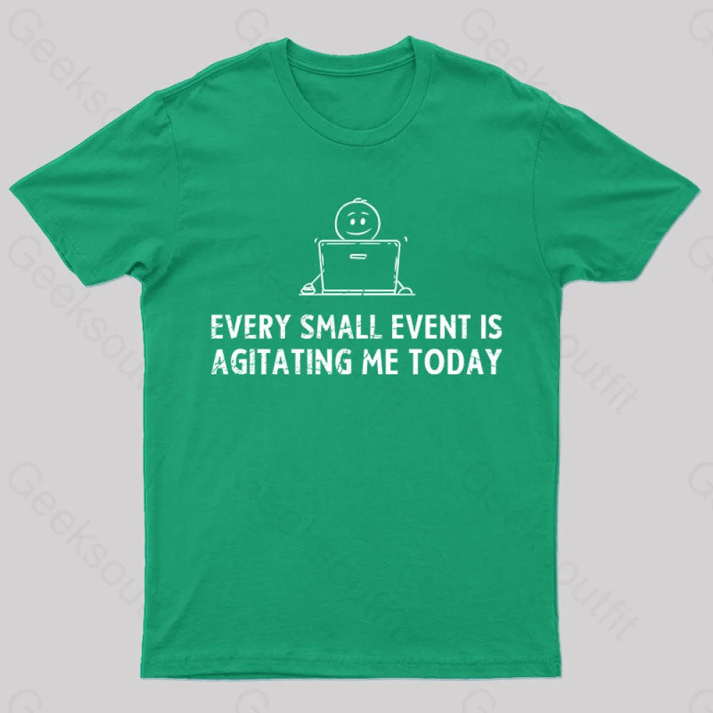 Every Small Event Is Agitating Me Today T-Shirt Green / S Yc