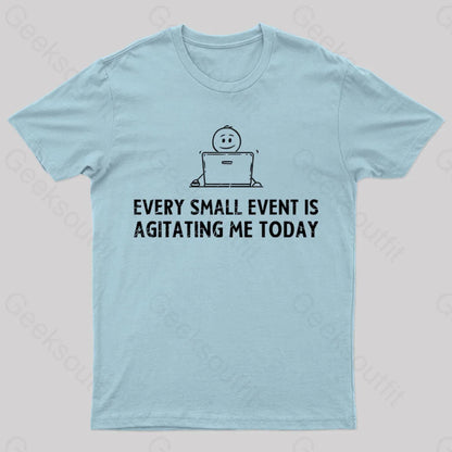 Every Small Event Is Agitating Me Today T-Shirt Light Blue / S Yc