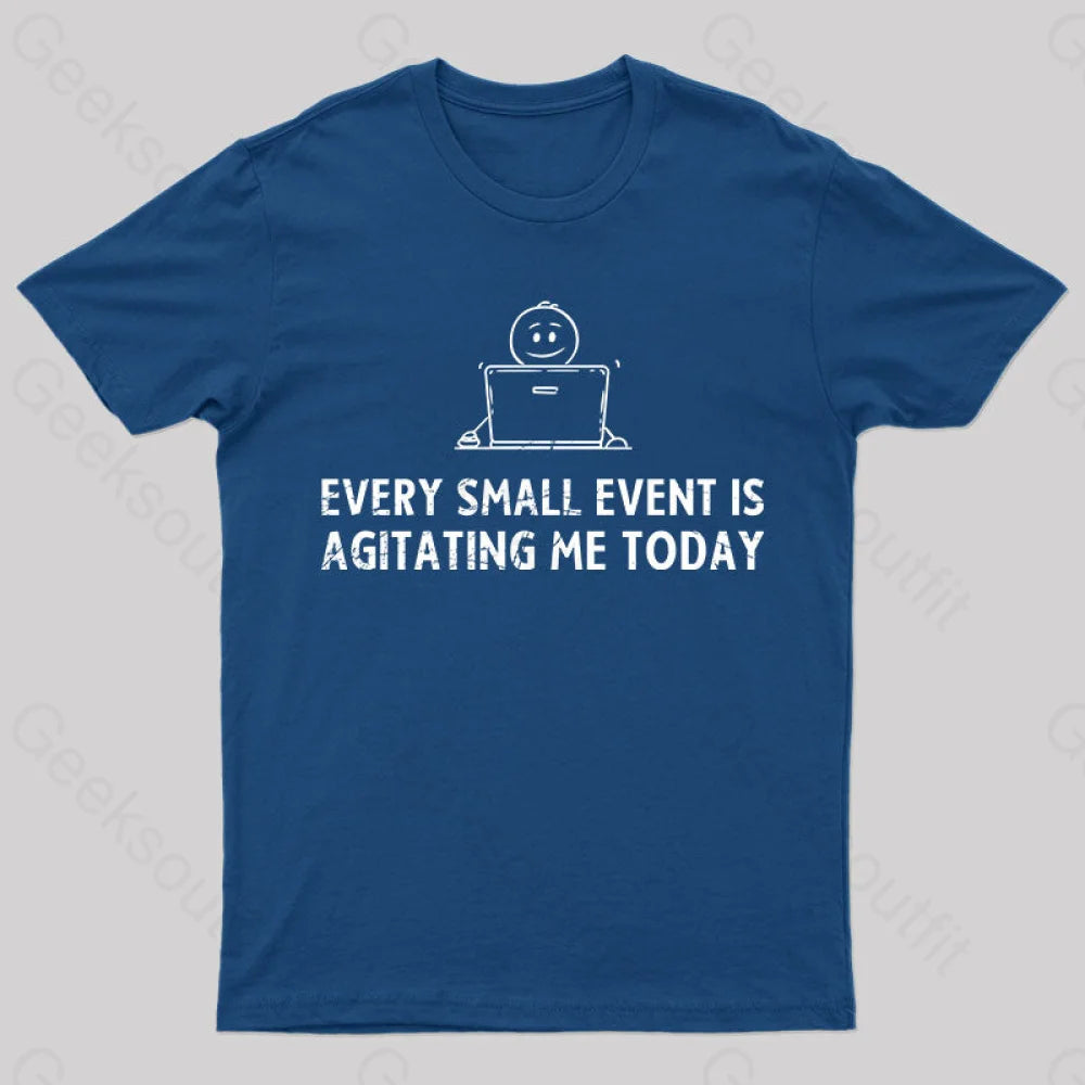 Every Small Event Is Agitating Me Today T-Shirt Navy / S Yc