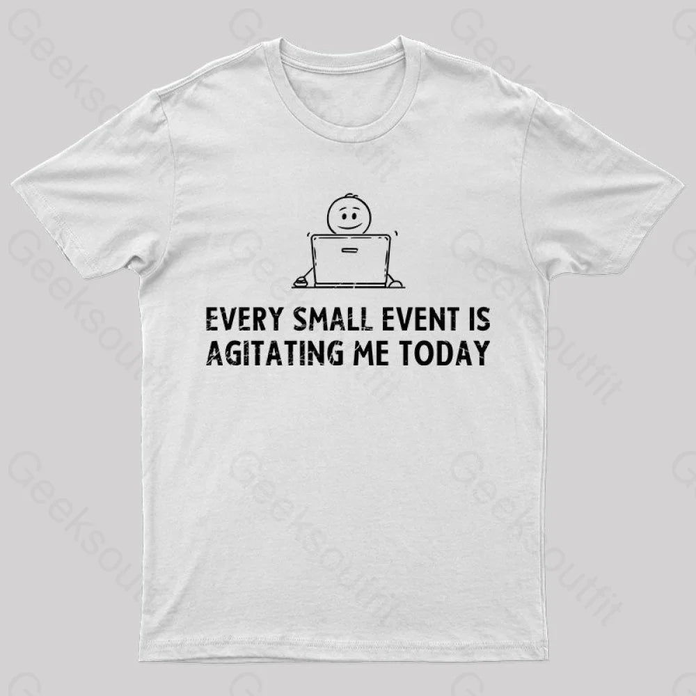 Every Small Event Is Agitating Me Today T-Shirt White / S Yc