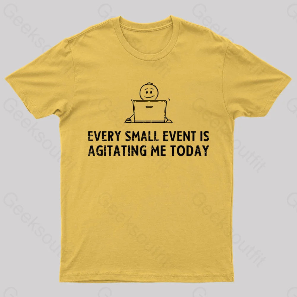 Every Small Event Is Agitating Me Today T-Shirt Yellow / S Yc