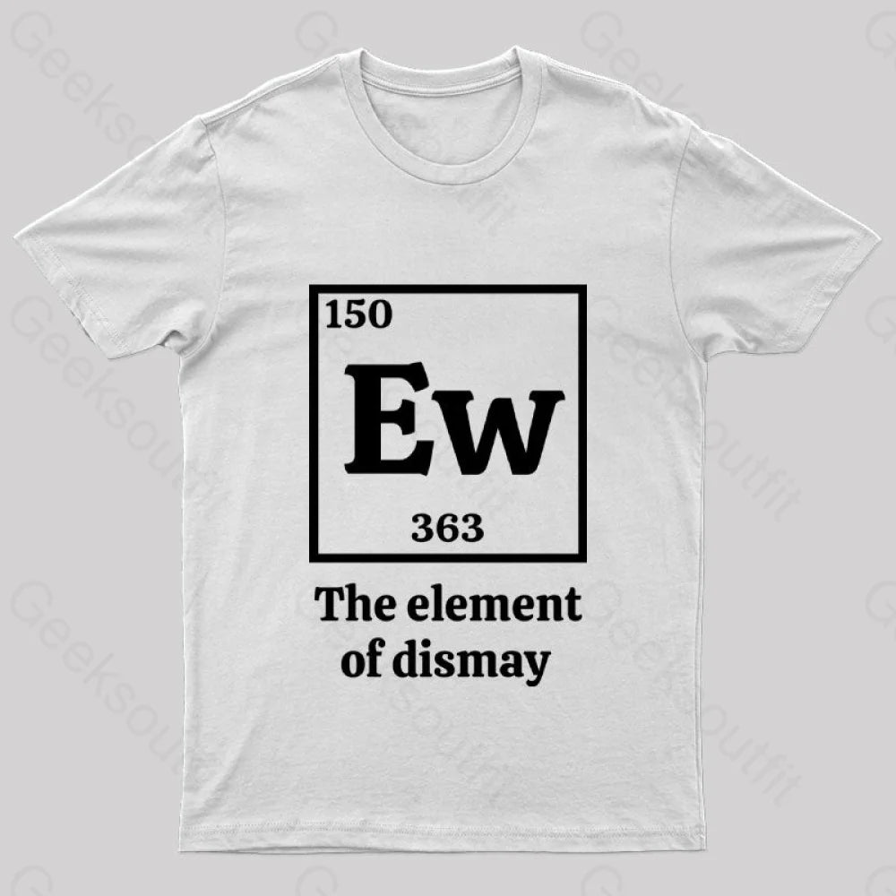 Ew The Element Of Dismay Geek T-Shirt White / S