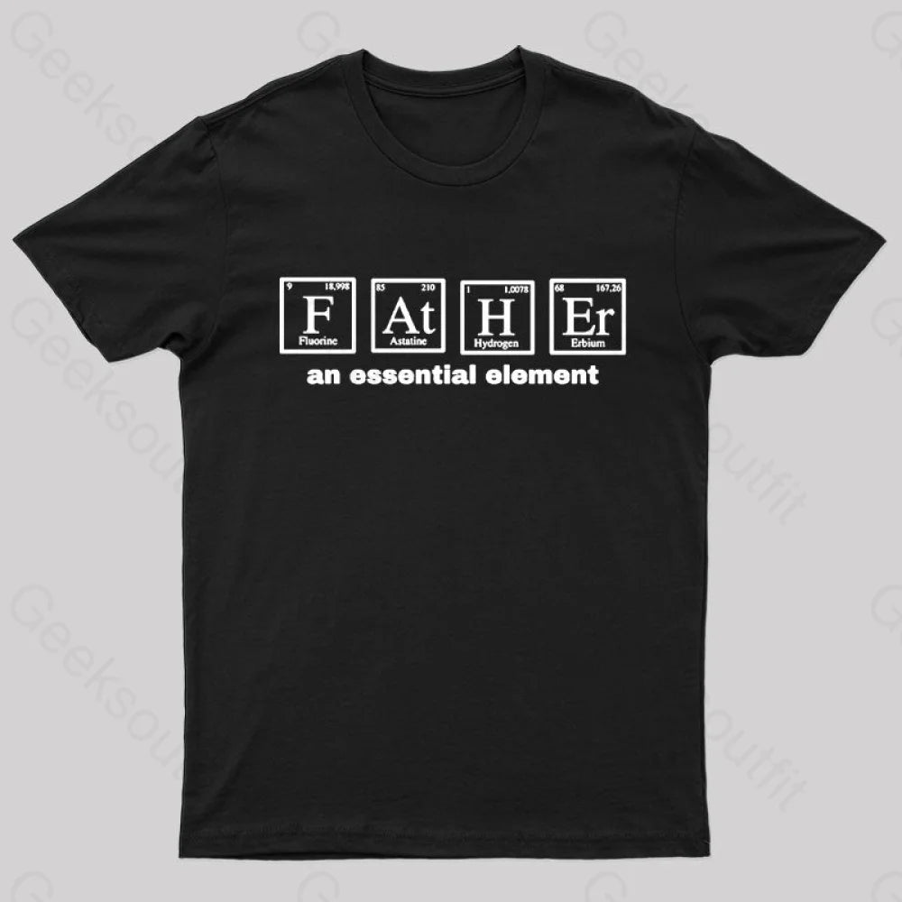 Father An Essential Element Geek T-Shirt Black / S