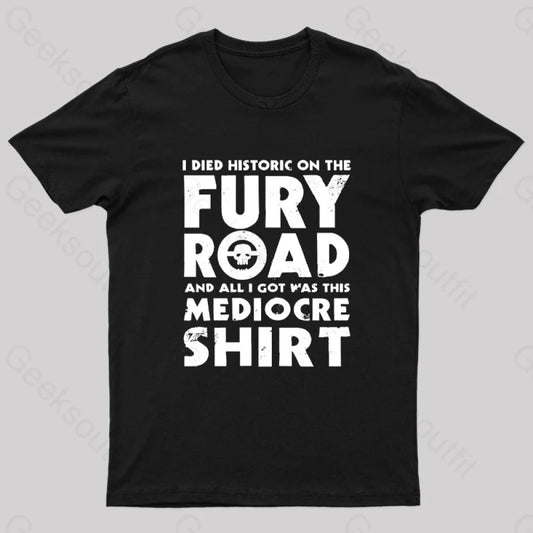 Fury Road And All I Got Was This Mediocre Shirt Geek T-Shirt Black / S