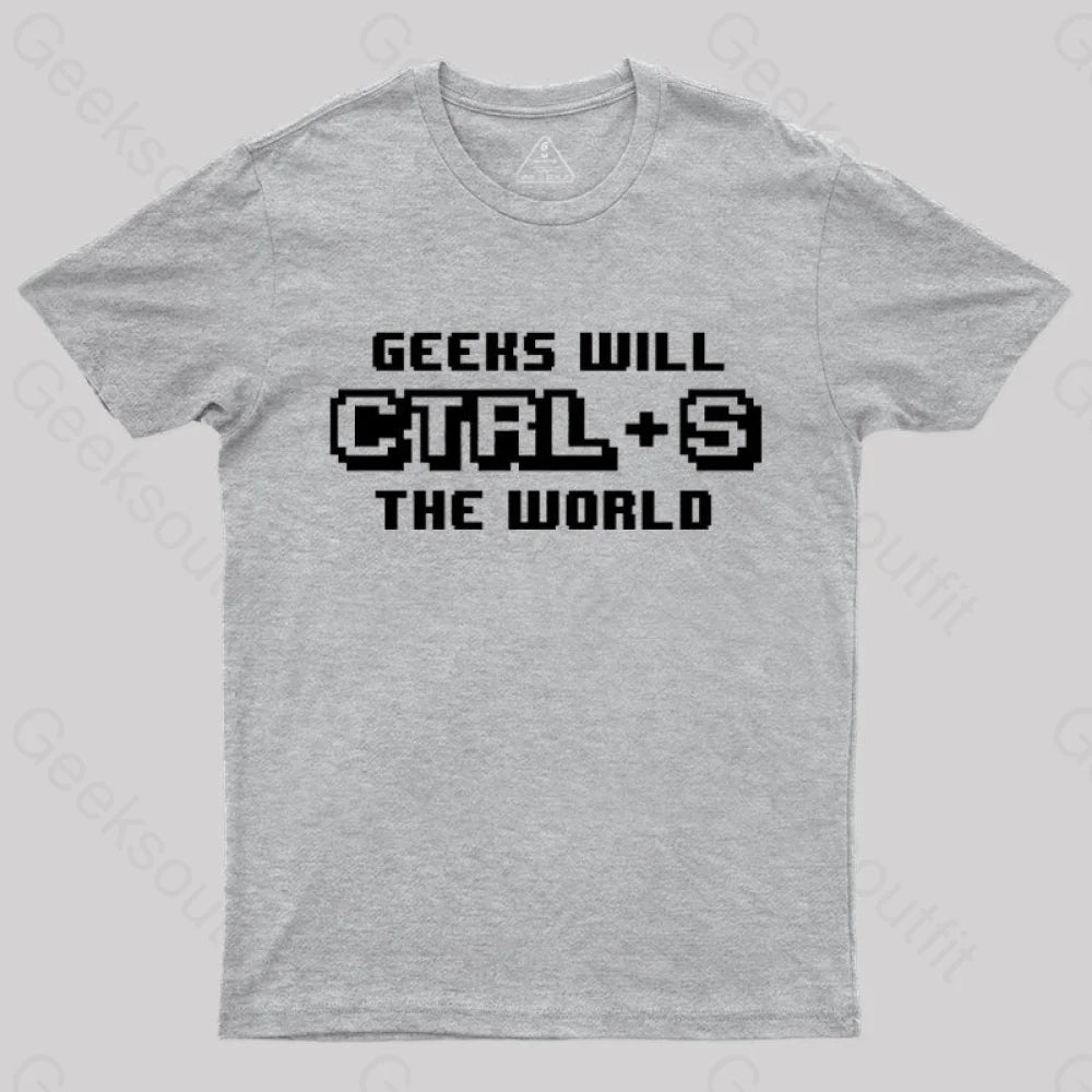 Geeks Will Ctrl + S The World T-Shirt Grey / S