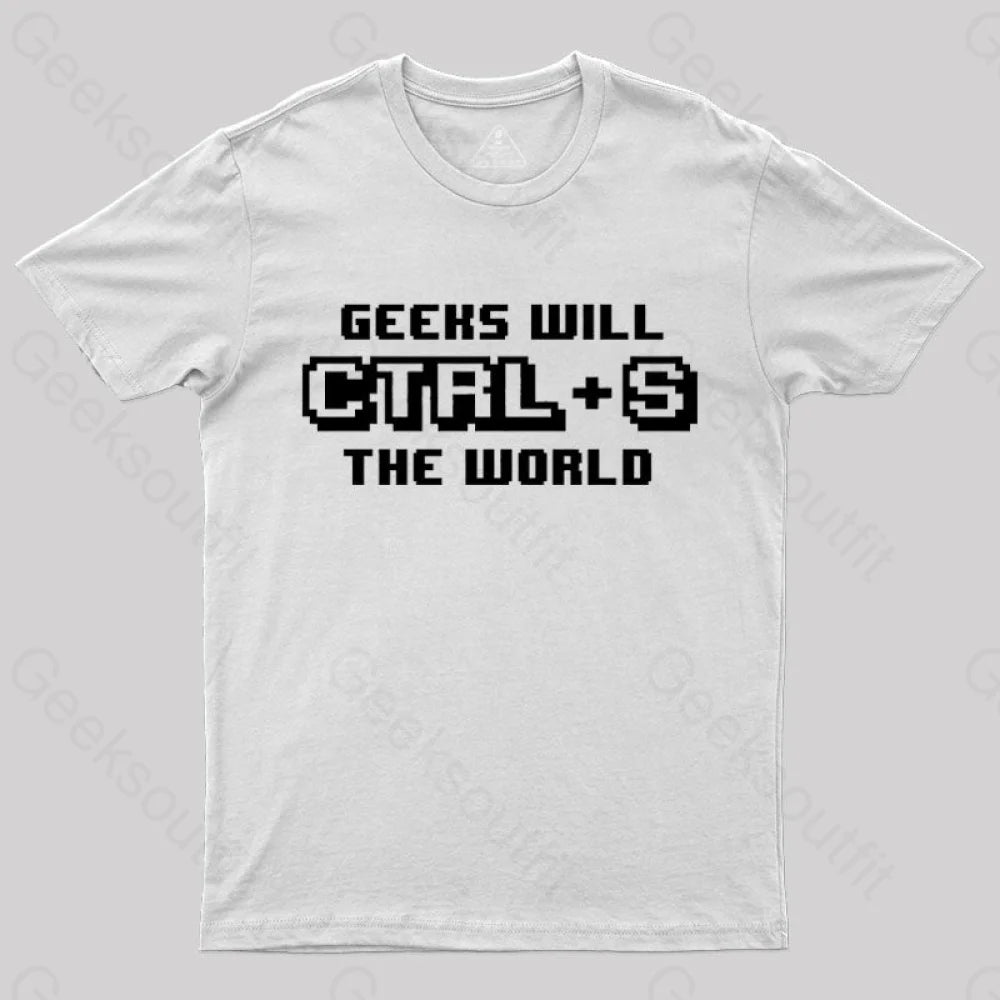 Geeks Will Ctrl + S The World T-Shirt White / S