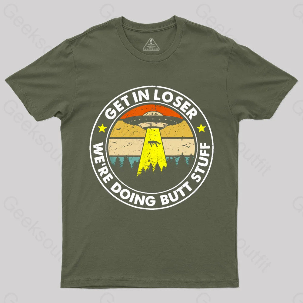 Get In Loser We’re Doing Butt Stuff Nerd T-Shirt Army Green / S