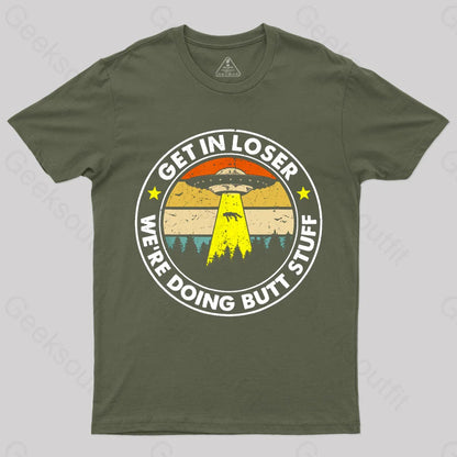 Get In Loser We’re Doing Butt Stuff Nerd T-Shirt Army Green / S