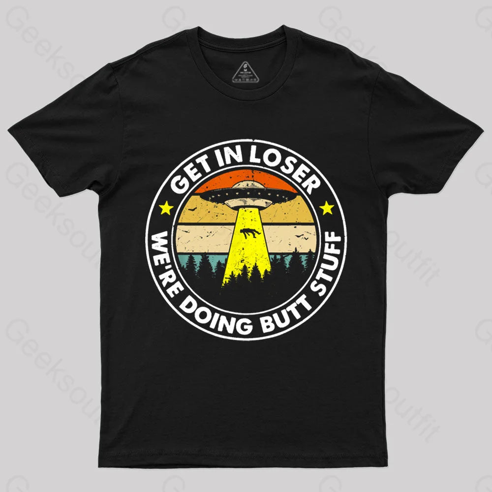 Get In Loser We’re Doing Butt Stuff Nerd T-Shirt Black / S