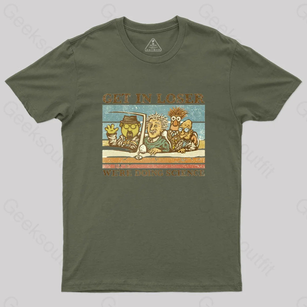 Get In Loser We’re Doing Science T-Shirt Army Green / S