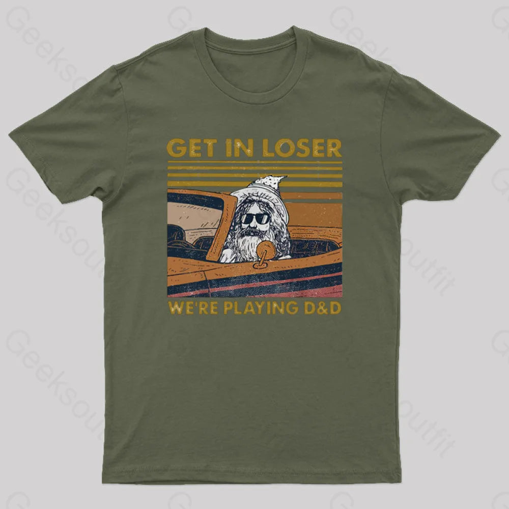 Get In Loser We’re Playing D&D Geek T-Shirt Army Green / S