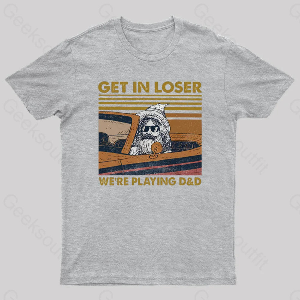 Get In Loser We’re Playing D&D Geek T-Shirt Grey / S