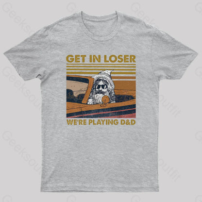 Get In Loser We’re Playing D&D Geek T-Shirt Grey / S