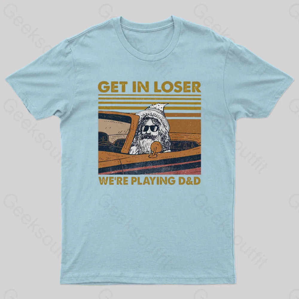 Get In Loser We’re Playing D&D Geek T-Shirt Light Blue / S