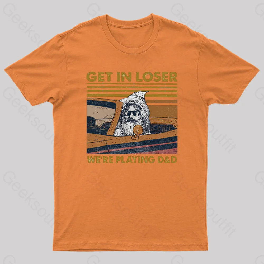 Get In Loser We’re Playing D&D Geek T-Shirt Orange / S