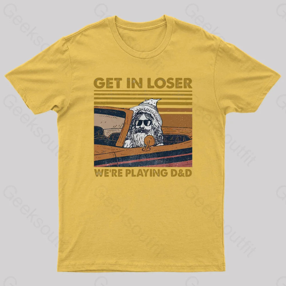 Get In Loser We’re Playing D&D Geek T-Shirt Yellow / S