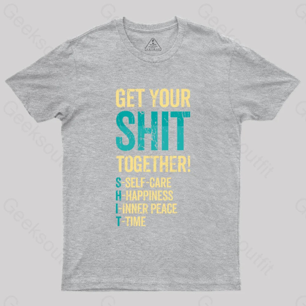 Get Your Shit Together T-Shirt Grey / S Yc