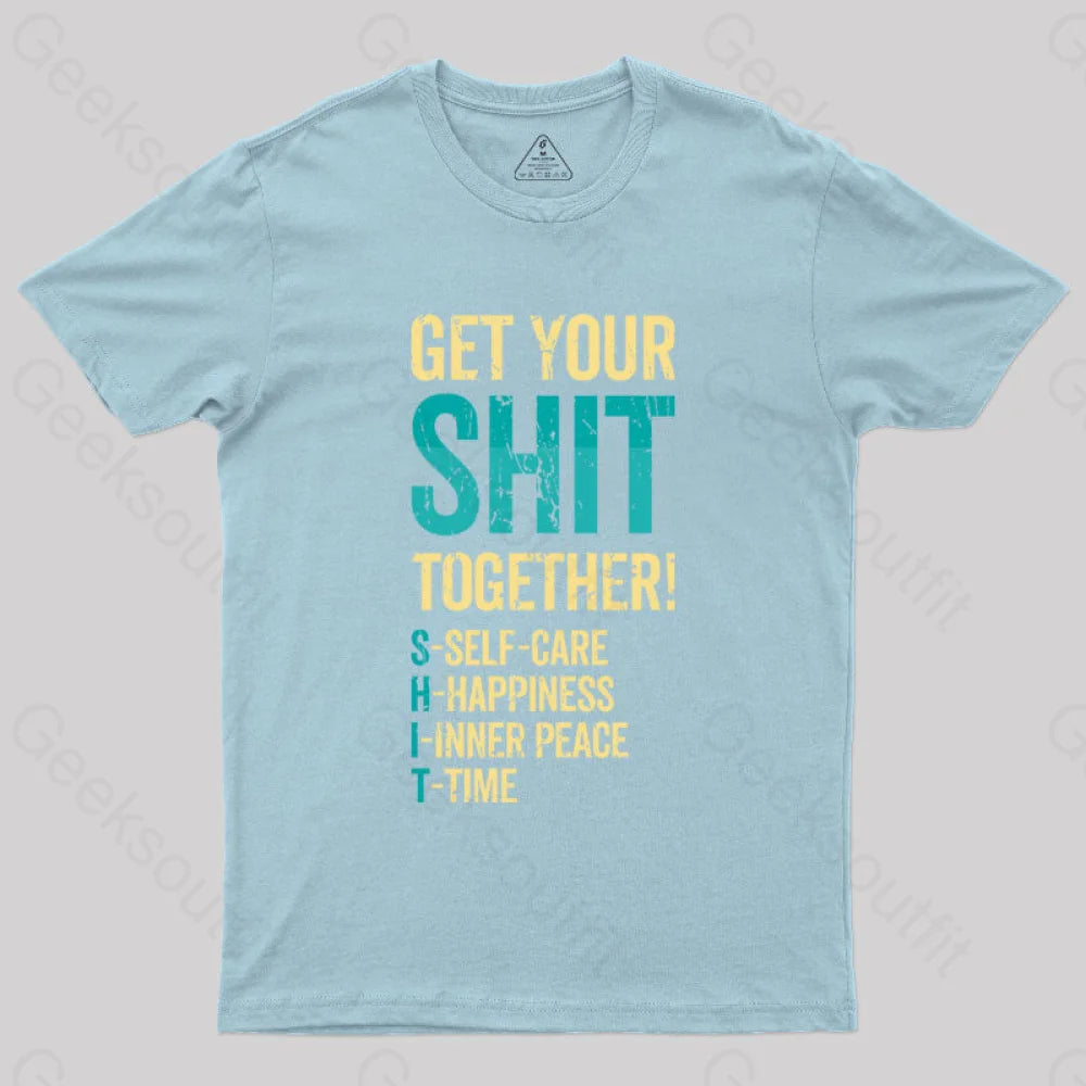 Get Your Shit Together T-Shirt Light Blue / S Yc