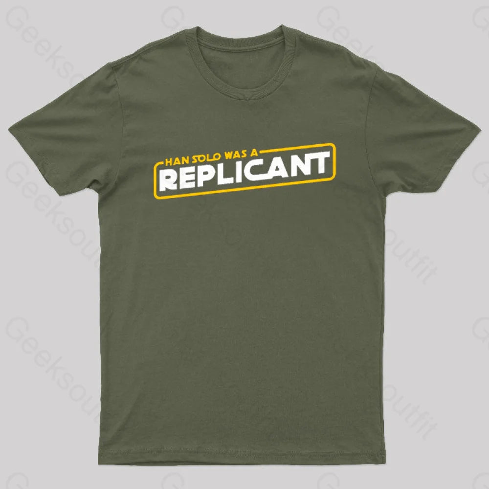 Han Solo Was A Replicant Geek T-Shirt Army Green / S