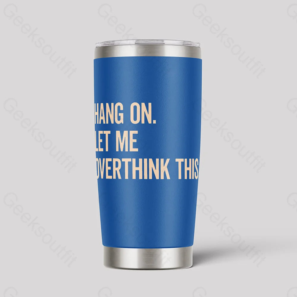 Hang On Let Me Overthink This Geeks Tumbler Blue