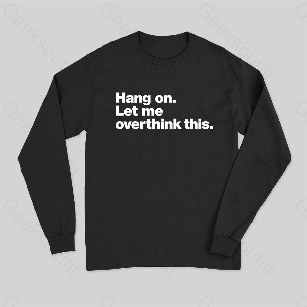 Hang On. Let Me Overthink This Long Sleeve T-Shirt Black / S