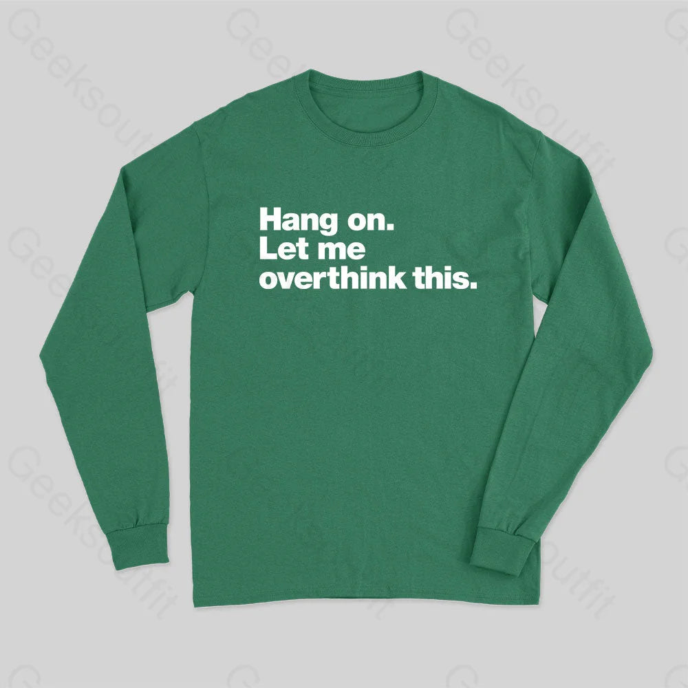 Hang On. Let Me Overthink This Long Sleeve T-Shirt Green / S