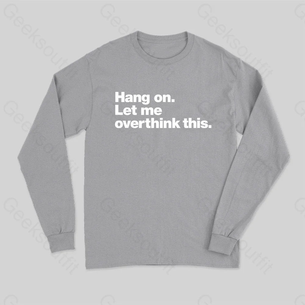 Hang On. Let Me Overthink This Long Sleeve T-Shirt Grey / S