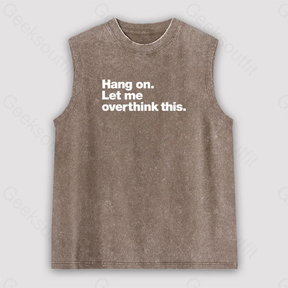 Hang On. Let Me Overthink This Unisex Washed Tank Brown / S