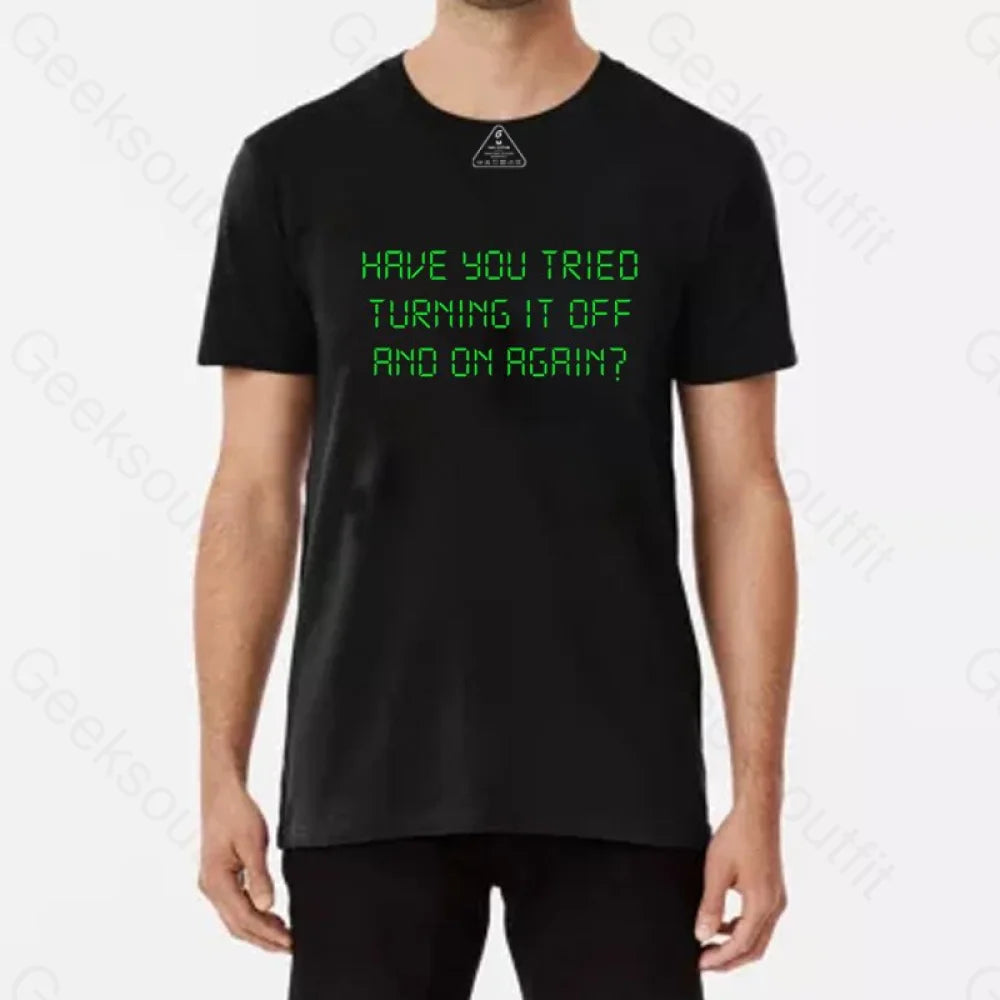 Have You Tried Turning It Off And On Again T-Shirt - Geeksoutfit