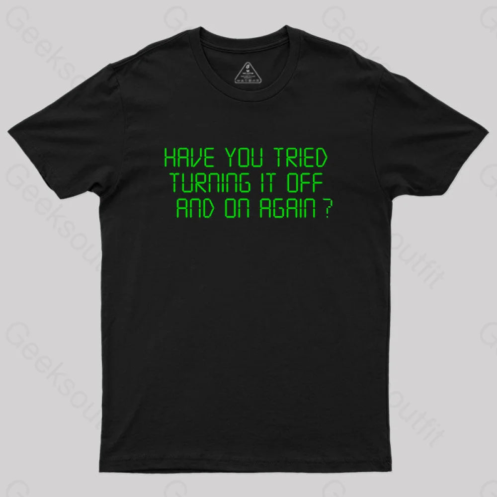 Have You Tried Turning It Off And On Again T-Shirt Black / S