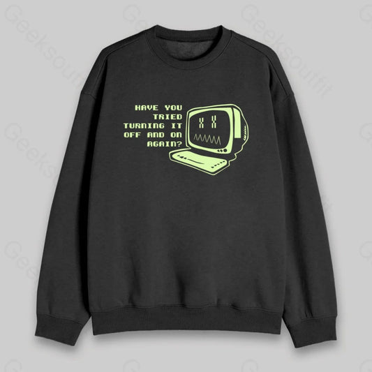 Have You Tried Turning it Off Sweatshirt - Geeksoutfit