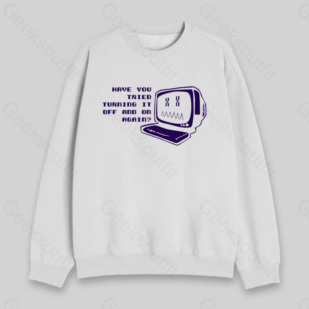 Have You Tried Turning it Off Sweatshirt - Geeksoutfit