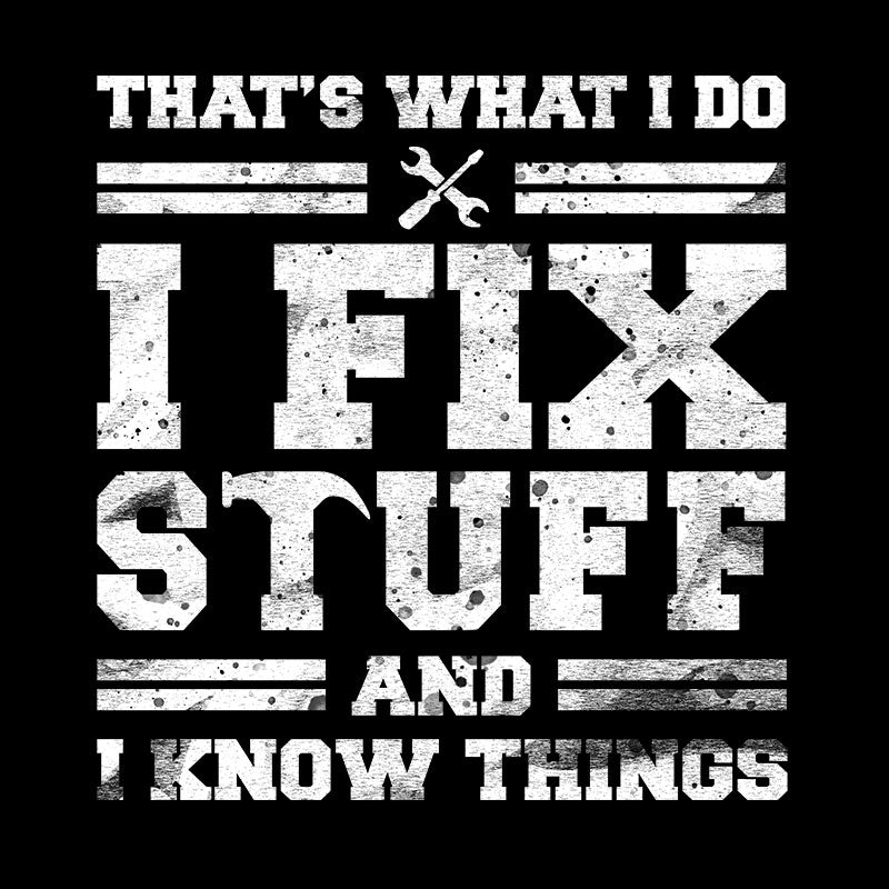 That's What I Do I Fix Stuff And I Know Things T-Shirt