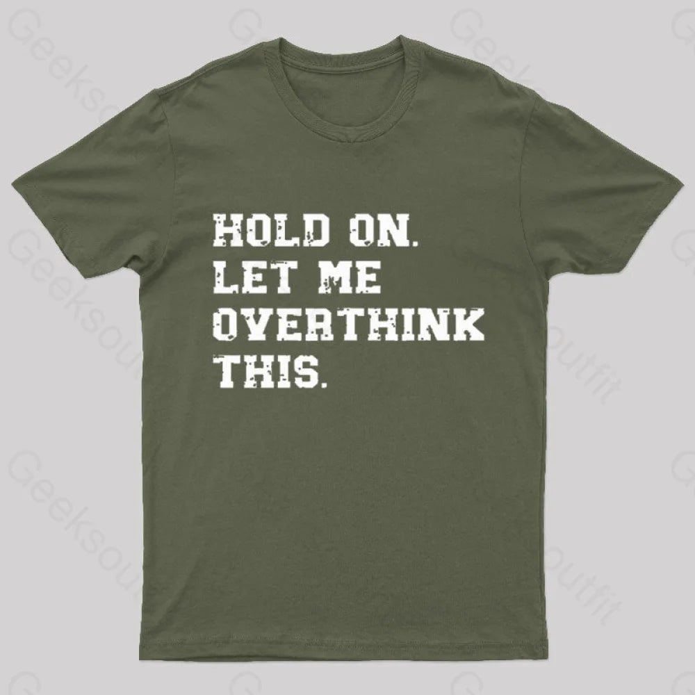 Hold On Let Me Overthink This Geek T-Shirt Army Green / S