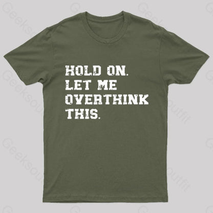 Hold On Let Me Overthink This Geek T-Shirt Army Green / S