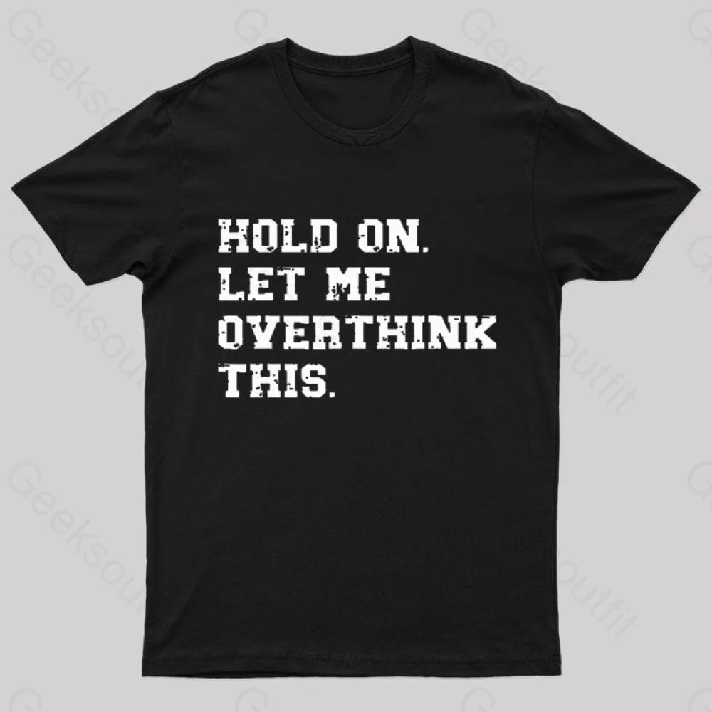 Hold On Let Me Overthink This Geek T-Shirt Black / S